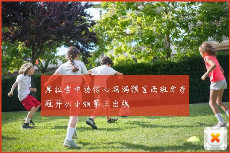 库拉索中场信心满满预言西班牙夺冠并以小组第三出线